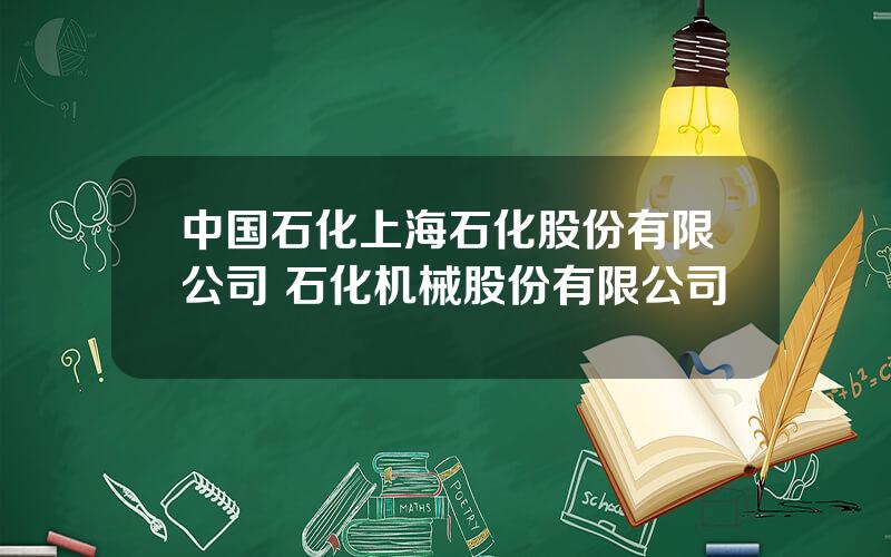 中国石化上海石化股份有限公司 石化机械股份有限公司